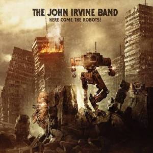 The John Irvine Band - Here Come The Robots!