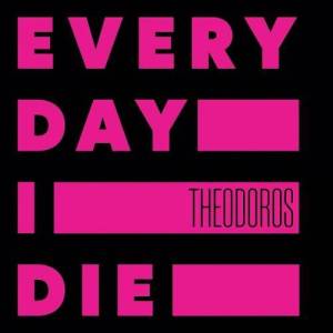  THEODOROS - Every Day I Die