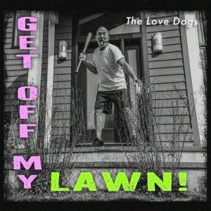  The Love Dogs - Get Off My Lawn