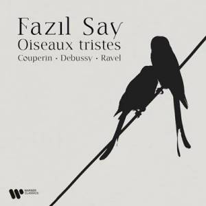  Fazil Say - Oiseaux tristes. Couperin, Debussy & Ravel