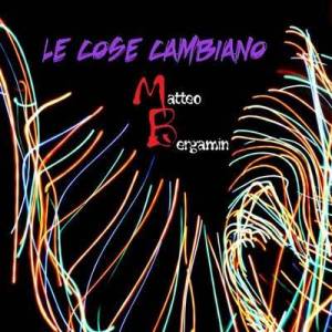  Matteo Bergamin - Le Cose Cambiano