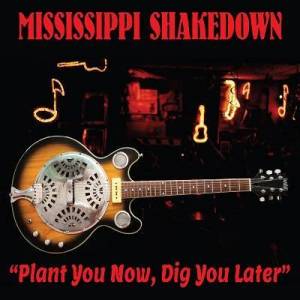  Mississippi Shakedown - Play You Now, Dig You Later