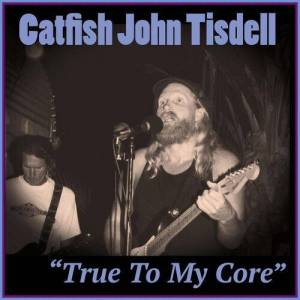  Catfish John Tisdell - True To My Core