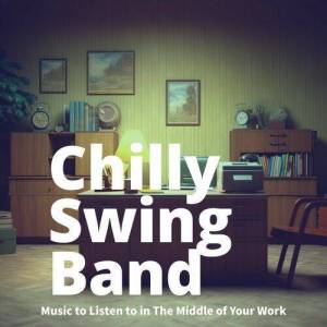  Chilly Swing Band - Music to Listen to in The Middle of Your Work