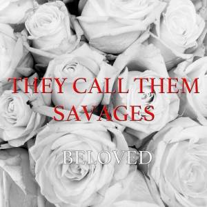  They Call Them Savages - Beloved