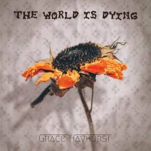  Grace Hayhurst - The World is Dying