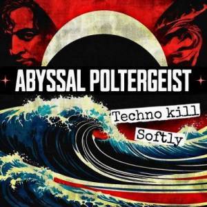  Abyssal Poltergeist - Techno Kill Softly