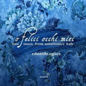  Eduardo Eguez - O Felice Occhi Miei: Lute Music From Renaissance Italy