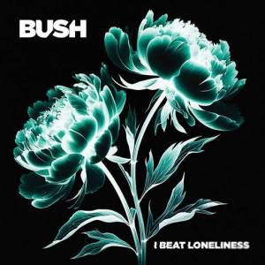  Bush - I Beat Loneliness