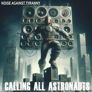  Calling All Astronauts - Noise Against Tyranny